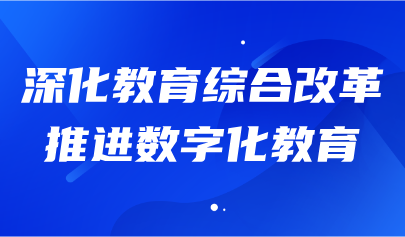 关注 | 教育部部长怀进鹏：深化教育综合改革，推进数字化教育